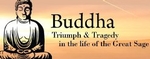 Buddha: Triumph & Tragedy In The Life Of The Great Sage