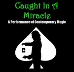 Caught In A Miracle: A Performance of Contemporary Magic