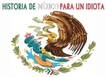 La Historia De Mexico Para Un Idiota (Mexican History for a Dummy)