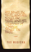 <i>All Shall Be Well; And All Shall Be Well; And All Manner of Things Shall Be Well: A Novel</i>